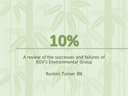 10% A review of the successes and failures of KGV’s Environmental Group Roshini Turner 8N.