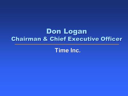 Don Logan Chairman & Chief Executive Officer Time Inc.