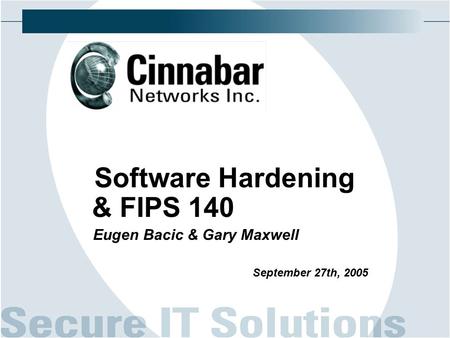 Software Hardening & FIPS 140 Eugen Bacic & Gary Maxwell September 27th, 2005.