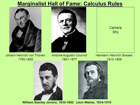 Marginalist Hall of Fame: Calculus Rules Johann Heinrich von Thünen 1780-1850 Antoine Augustin Cournot 1801-1877 Camera Shy Hermann Heinrich Gossen 1810-1858.