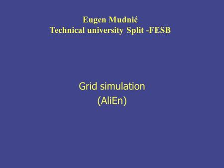 Grid simulation (AliEn) Eugen Mudnić Technical university Split -FESB.