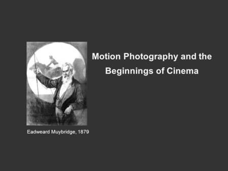 Motion Photography and the Beginnings of Cinema Eadweard Muybridge, 1879.