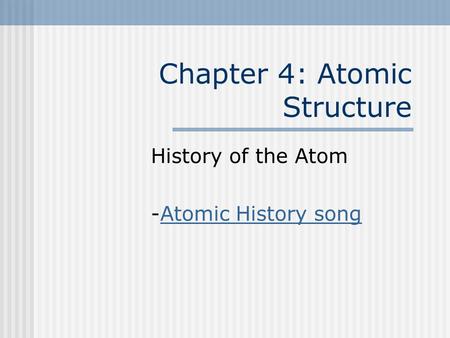 Chapter 4: Atomic Structure History of the Atom -Atomic History songAtomic History song.