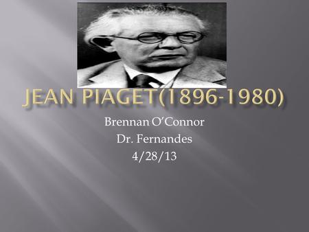Brennan O’Connor Dr. Fernandes 4/28/13.  Born in Neuchatel, Switzerland  Was devoted to the studies of biology and zoology  Published many articles.