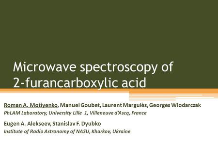 Microwave spectroscopy of 2-furancarboxylic acid Roman A. Motiyenko, Manuel Goubet, Laurent Margulès, Georges Wlodarczak PhLAM Laboratory, University Lille.