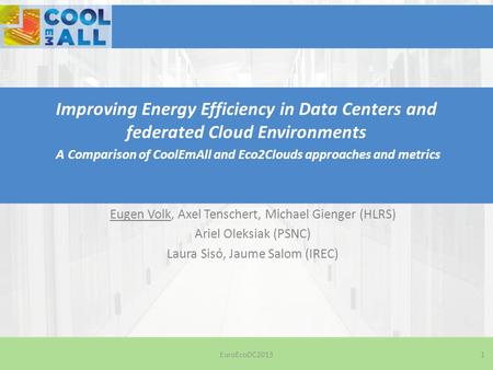 Improving Energy Efficiency in Data Centers and federated Cloud Environments A Comparison of CoolEmAll and Eco2Clouds approaches and metrics Eugen Volk,