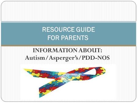 INFORMATION ABOUT: Autism/Asperger’s/PDD-NOS RESOURCE GUIDE FOR PARENTS.