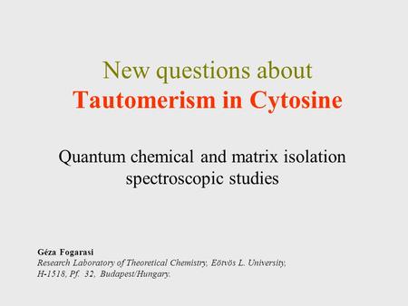 New questions about Tautomerism in Cytosine Quantum chemical and matrix isolation spectroscopic studies Géza Fogarasi Research Laboratory of Theoretical.