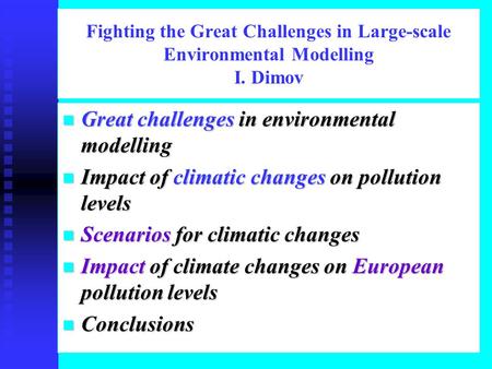 Fighting the Great Challenges in Large-scale Environmental Modelling I. Dimov n Great challenges in environmental modelling n Impact of climatic changes.