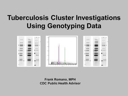 Tuberculosis Cluster Investigations Using Genotyping Data Frank Romano, MPH CDC Public Health Advisor.