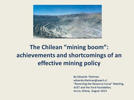 The Chilean “mining boom”: achievements and shortcomings of an effective mining policy By Eduardo Titelman “Reversing the Resource.