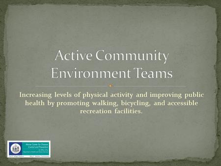 Increasing levels of physical activity and improving public health by promoting walking, bicycling, and accessible recreation facilities.
