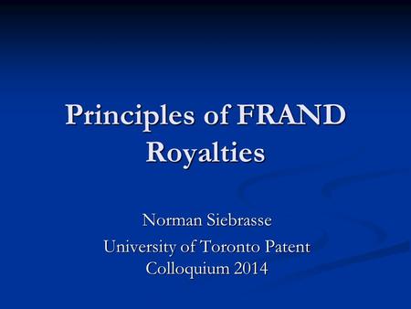 Principles of FRAND Royalties Norman Siebrasse University of Toronto Patent Colloquium 2014.