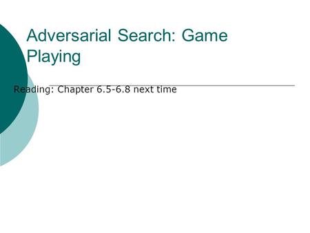 Adversarial Search: Game Playing Reading: Chapter 6.5-6.8 next time.