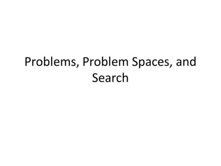 Problems, Problem Spaces, and Search. Introduction To build a system to solve a particular problem, we need to do four things: – Define the problem precisely.