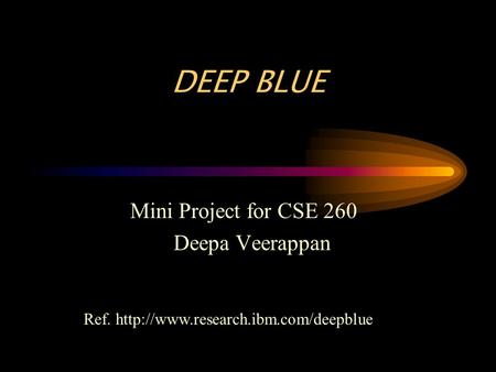 Mini Project for CSE 260 Deepa Veerappan DEEP BLUE Ref.