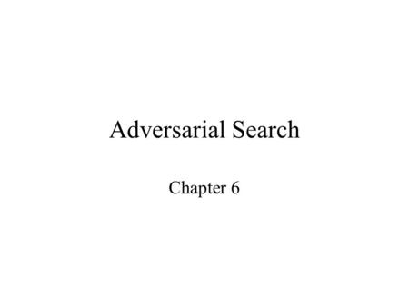 Adversarial Search Chapter 6. History Much of the work in this area has been motivated by playing chess, which has always been known as a thinking person's.