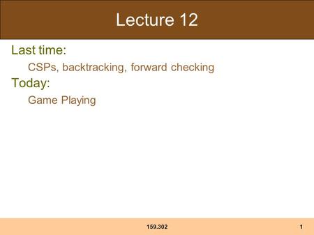 159.3021 Lecture 12 Last time: CSPs, backtracking, forward checking Today: Game Playing.