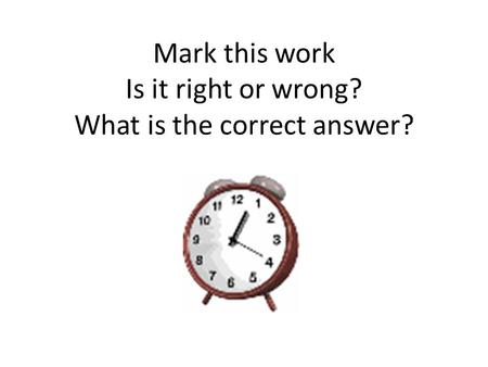 Mark this work Is it right or wrong? What is the correct answer?
