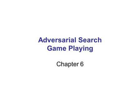 Adversarial Search Game Playing Chapter 6. Outline Games Perfect Play –Minimax decisions –α-β pruning Resource Limits and Approximate Evaluation Games.