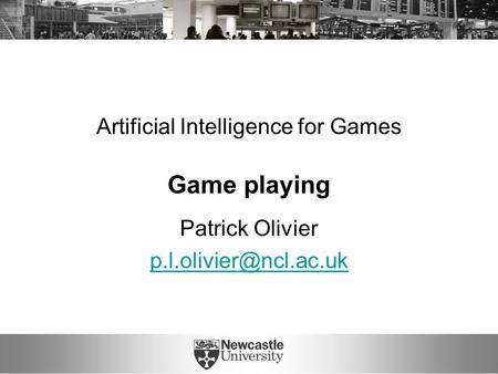 Artificial Intelligence for Games Game playing Patrick Olivier