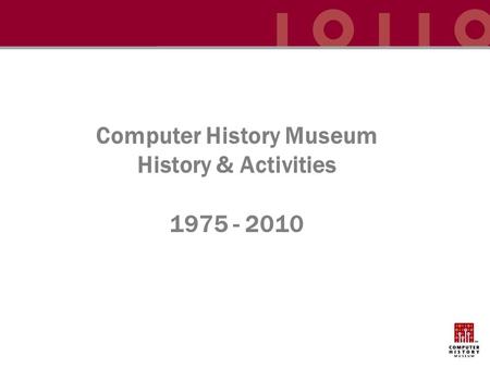 Computer History Museum History & Activities 1975 - 2010.