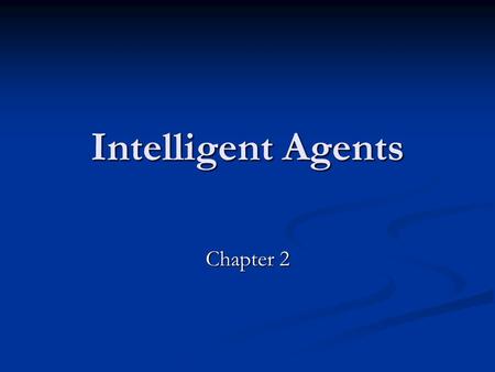 Intelligent Agents Chapter 2. Outline Agents and environments Agents and environments Rationality Rationality PEAS (Performance measure, Environment,