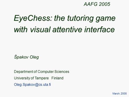 EyeChess: the tutoring game with visual attentive interface Špakov Oleg Department of Computer Sciences University of Tampere Finland