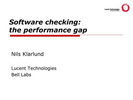 Software checking: the performance gap Nils Klarlund Lucent Technologies Bell Labs.