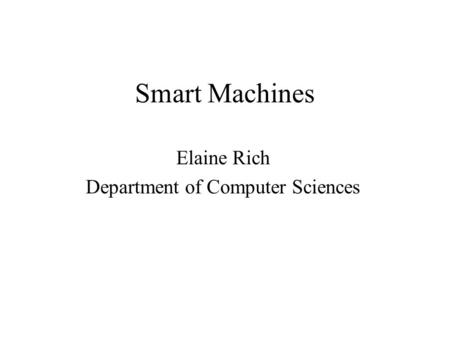 Smart Machines Elaine Rich Department of Computer Sciences.