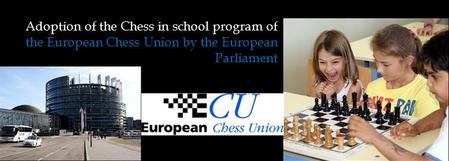 Adoption of the Chess in school program of the European Chess Union by the European Parliament.