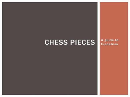A guide to fuedalism CHESS PIECES.  Many of you are probably familiar with the game of chess. But did you know chess has been played for over 5,000 years?