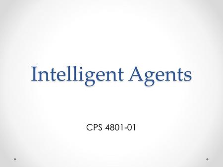 Intelligent Agents CPS 4801-01.