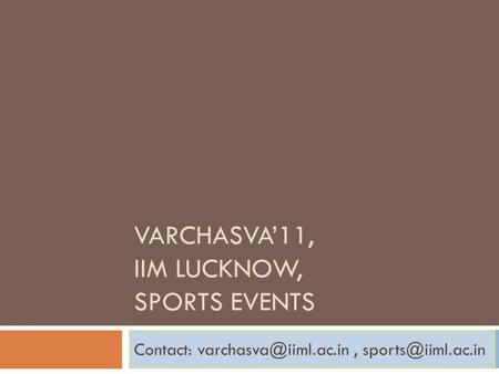VARCHASVA’11, IIM LUCKNOW, SPORTS EVENTS Contact:
