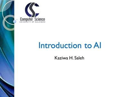 Introduction to AI Kaziwa H. Saleh. What is AI? John McCarthy defines AI as “the science and engineering to make intelligent machines”. AI is the study.