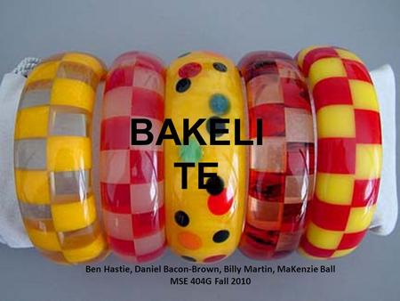 BAKELI TE Ben Hastie, Daniel Bacon-Brown, Billy Martin, MaKenzie Ball MSE 404G Fall 2010.