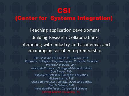 CSI (Center for Systems Integration) T eaching application development, Building Research Collaborations, interacting with industry and academia, and encouraging.
