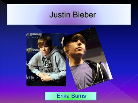 Erika Burns. Justin Bieber was born on March 1 st, 1994 in London, Ontario, and raised in Stratford, Ontario. He was discovered by Scooter Braun who found.