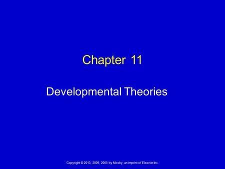 Copyright © 2013, 2009, 2005 by Mosby, an imprint of Elsevier Inc. Chapter 11 Developmental Theories.