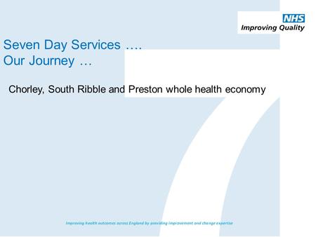 Seven Day Services …. Our Journey … Chorley, South Ribble and Preston whole health economy.