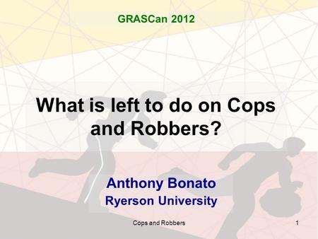 Cops and Robbers1 What is left to do on Cops and Robbers? Anthony Bonato Ryerson University GRASCan 2012.