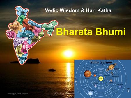 www.gokulbhajan.comGokul Bhajan & Vedic Studies1 Bharata Bhumi Vedic Wisdom & Hari Katha.
