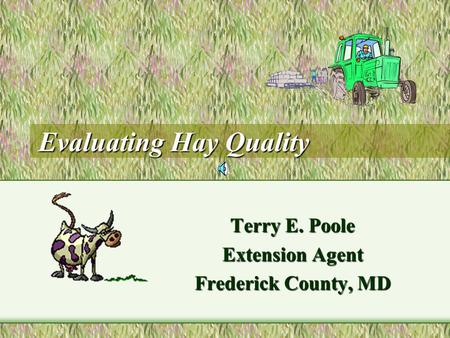 Evaluating Hay Quality Terry E. Poole Extension Agent Frederick County, MD.