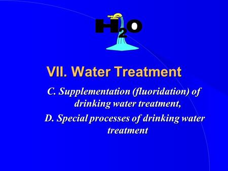 VII. Water Treatment C. Supplementation (fluoridation) of drinking water treatment, D. Special processes of drinking water treatment D. Special processes.