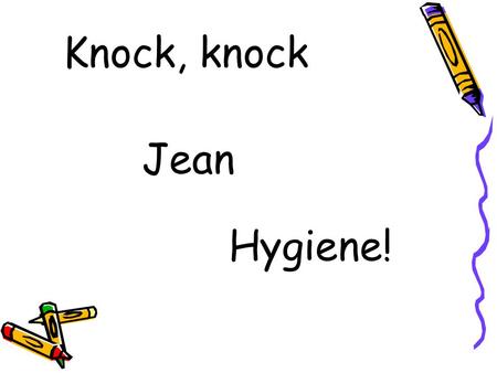 Knock, knock Jean Hygiene!.
