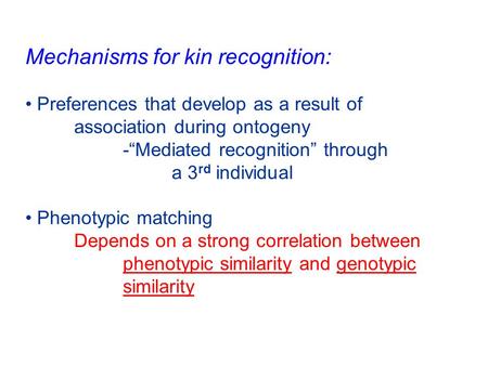 Mechanisms for kin recognition: Preferences that develop as a result of association during ontogeny -“Mediated recognition” through a 3 rd individual Phenotypic.