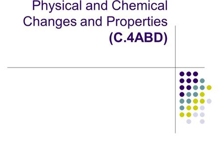 Physical and Chemical Changes and Properties (C.4ABD)