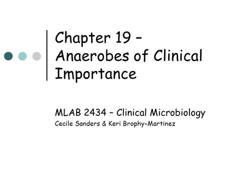 Chapter 19 – Anaerobes of Clinical Importance MLAB 2434 – Clinical Microbiology Cecile Sanders & Keri Brophy-Martinez.