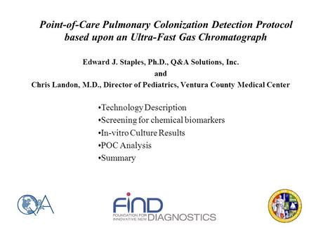 Point-of-Care Pulmonary Colonization Detection Protocol based upon an Ultra-Fast Gas Chromatograph Edward J. Staples, Ph.D., Q&A Solutions, Inc. and Chris.