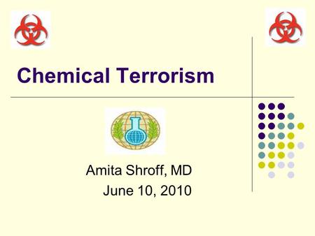 Chemical Terrorism Amita Shroff, MD June 10, 2010.